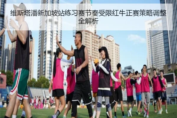 维斯塔潘新加坡站练习赛节奏受限红牛正赛策略调整全解析 - BaJIeSPORtS